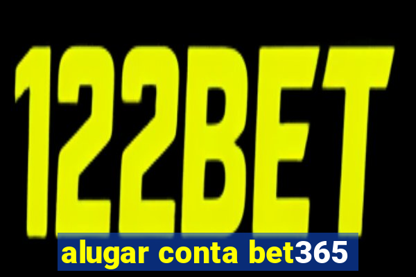 alugar conta bet365